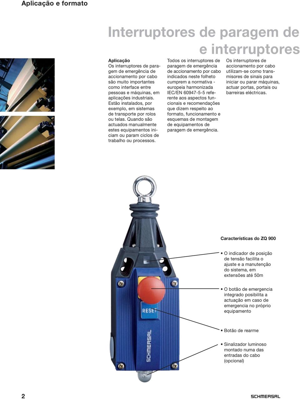 Quando são actuados manualmente estes equipamentos iniciam ou param ciclos de trabalho ou processos.