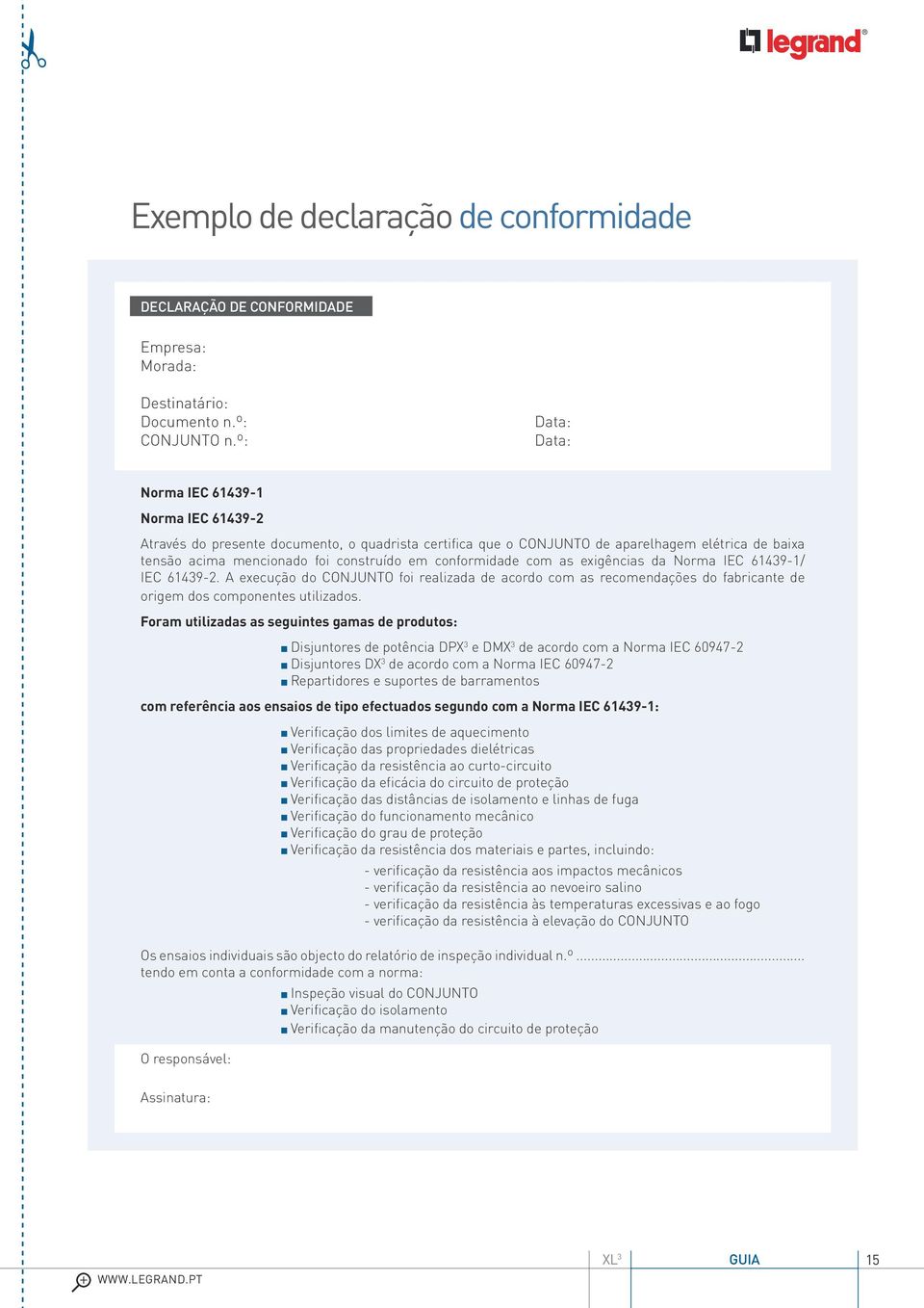 conformidade com as exigências da Norma IEC 61439-1/ IEC 61439-2. A execução do CONJUNTO foi realizada de acordo com as recomendações do fabricante de origem dos componentes utilizados.