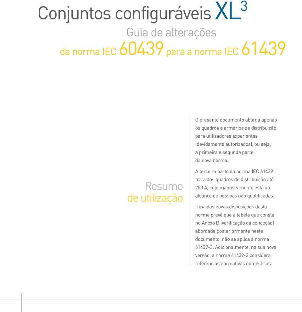 Resumo de utilização A terceira parte da norma IEC 61439 trata dos quadros de distribuição até 250 A, cujo manuseamento está ao alcance de pessoas não qualificadas.