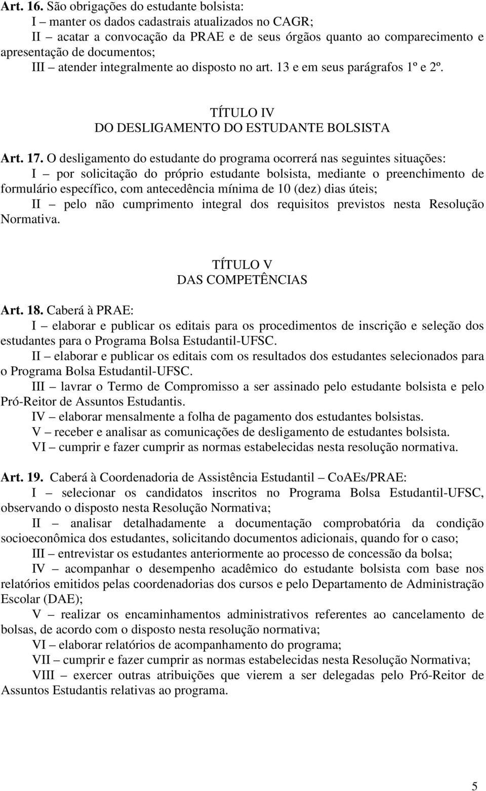 atender integralmente ao disposto no art. 13 e em seus parágrafos 1º e 2º. TÍTULO IV DO DESLIGAMENTO DO ESTUDANTE BOLSISTA Art. 17.