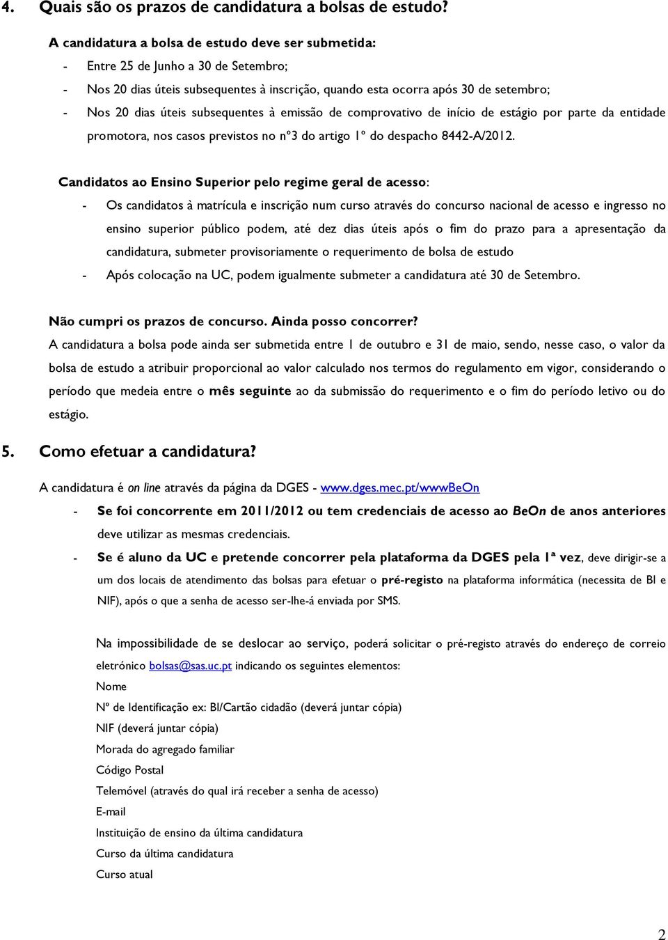 subsequentes à emissão de comprovativo de início de estágio por parte da entidade promotora, nos casos previstos no nº3 do artigo 1º do despacho 8442-A/2012.