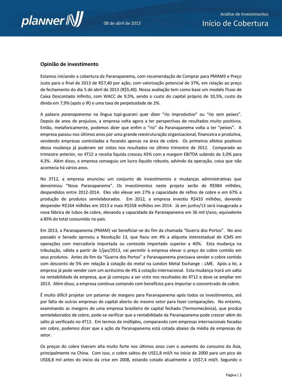 Nossa avaliação tem como base um modelo Fluxo de Caixa Descontado infinito, com WACC de 9,5%, sendo o custo do capital próprio de 10,5%, custo da dívida em 7,9% (após o IR) e uma taxa de perpetuidade