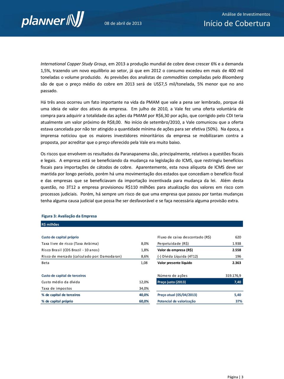 Há três anos ocorreu um fato importante na vida da PMAM que vale a pena ser lembrado, porque dá uma ideia de valor dos ativos da empresa.