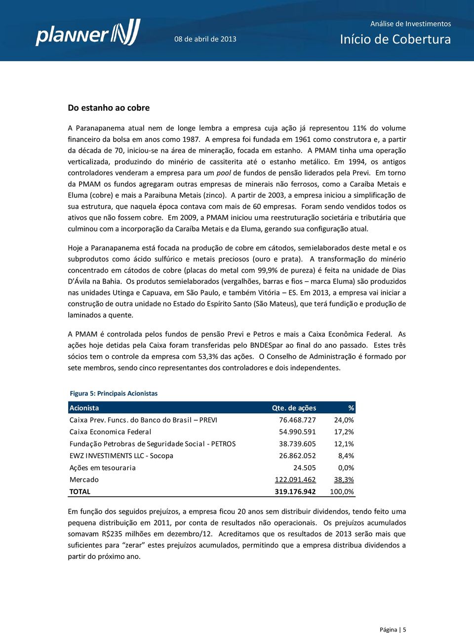 A PMAM tinha uma operação verticalizada, produzindo do minério de cassiterita até o estanho metálico.