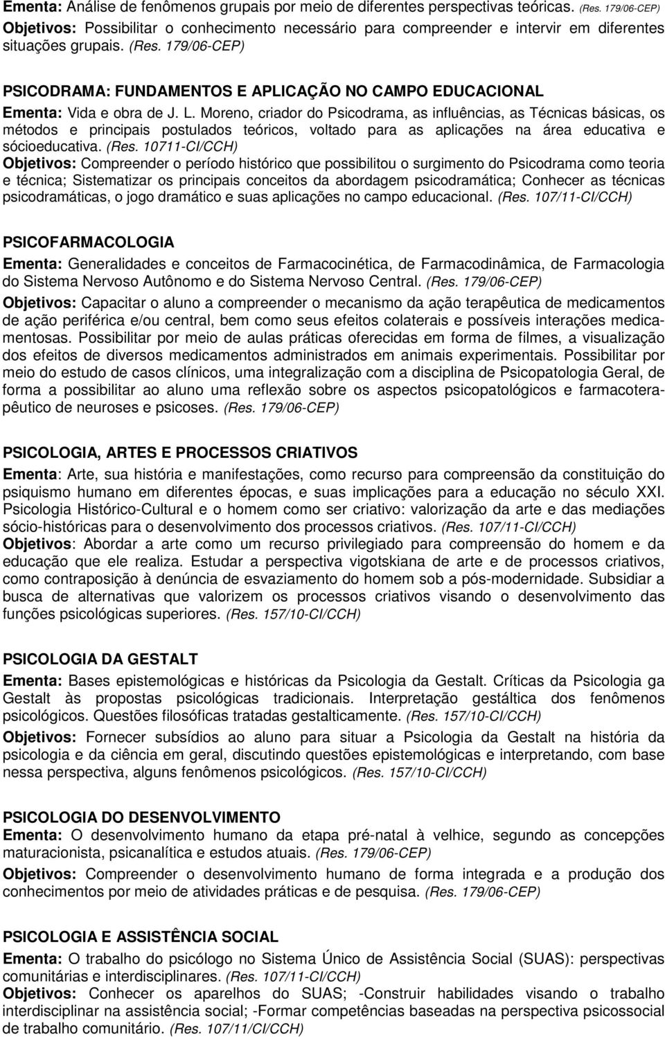 179/06-CEP) PSICODRAMA: FUNDAMENTOS E APLICAÇÃO NO CAMPO EDUCACIONAL Ementa: Vida e obra de J. L.