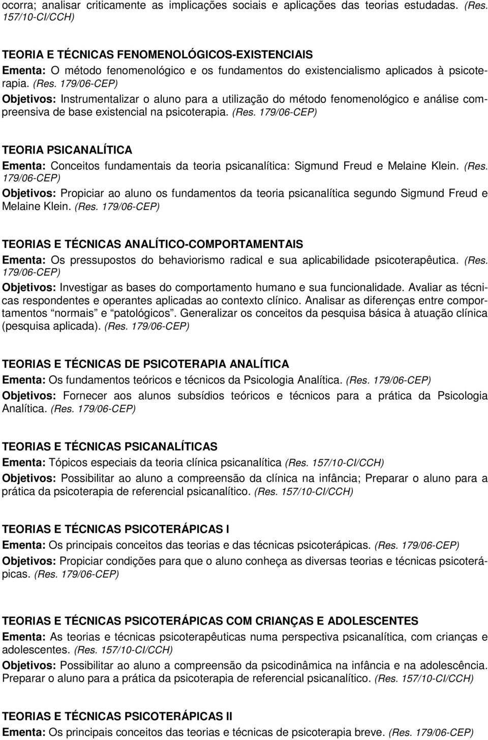 179/06-CEP) Objetivos: Instrumentalizar o aluno para a utilização do método fenomenológico e análise compreensiva de base existencial na psicoterapia. (Res.