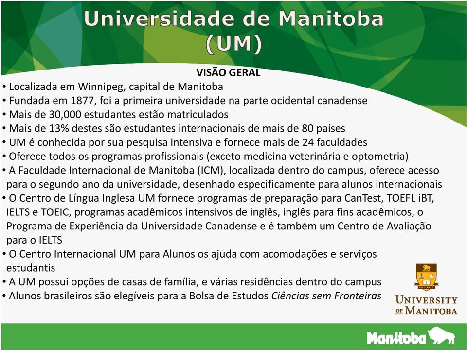 optometria) A Faculdade Internacional de Manitoba (ICM), localizada dentro do campus, oferece acesso para o segundo ano da universidade, desenhado especificamente para alunos internacionais O Centro