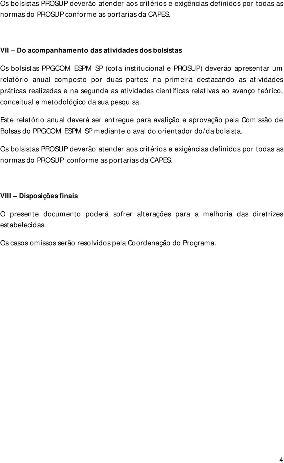 atividades práticas realizadas e na segunda as atividades científicas relativas ao avanço teórico, conceitual e metodológico da sua pesquisa.