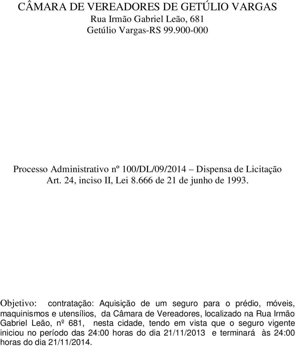 Objetivo: contratação: Aquisição de um seguro para o prédio, móveis, maquinismos e utensílios, da Câmara de Vereadores, localizado