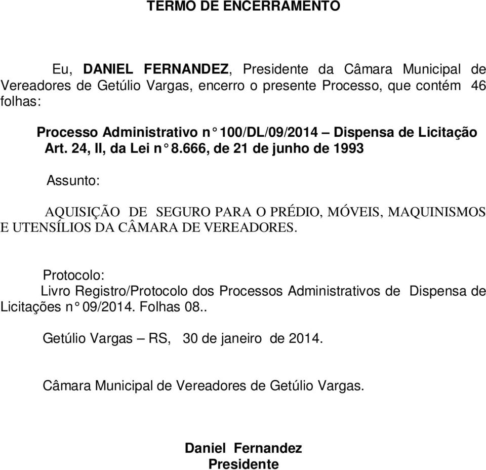 666, de 21 de junho de 1993 Assunto: AQUISIÇÃO DE SEGURO PARA O PRÉDIO, MÓVEIS, MAQUINISMOS E UTENSÍLIOS DA CÂMARA DE VEREADORES.