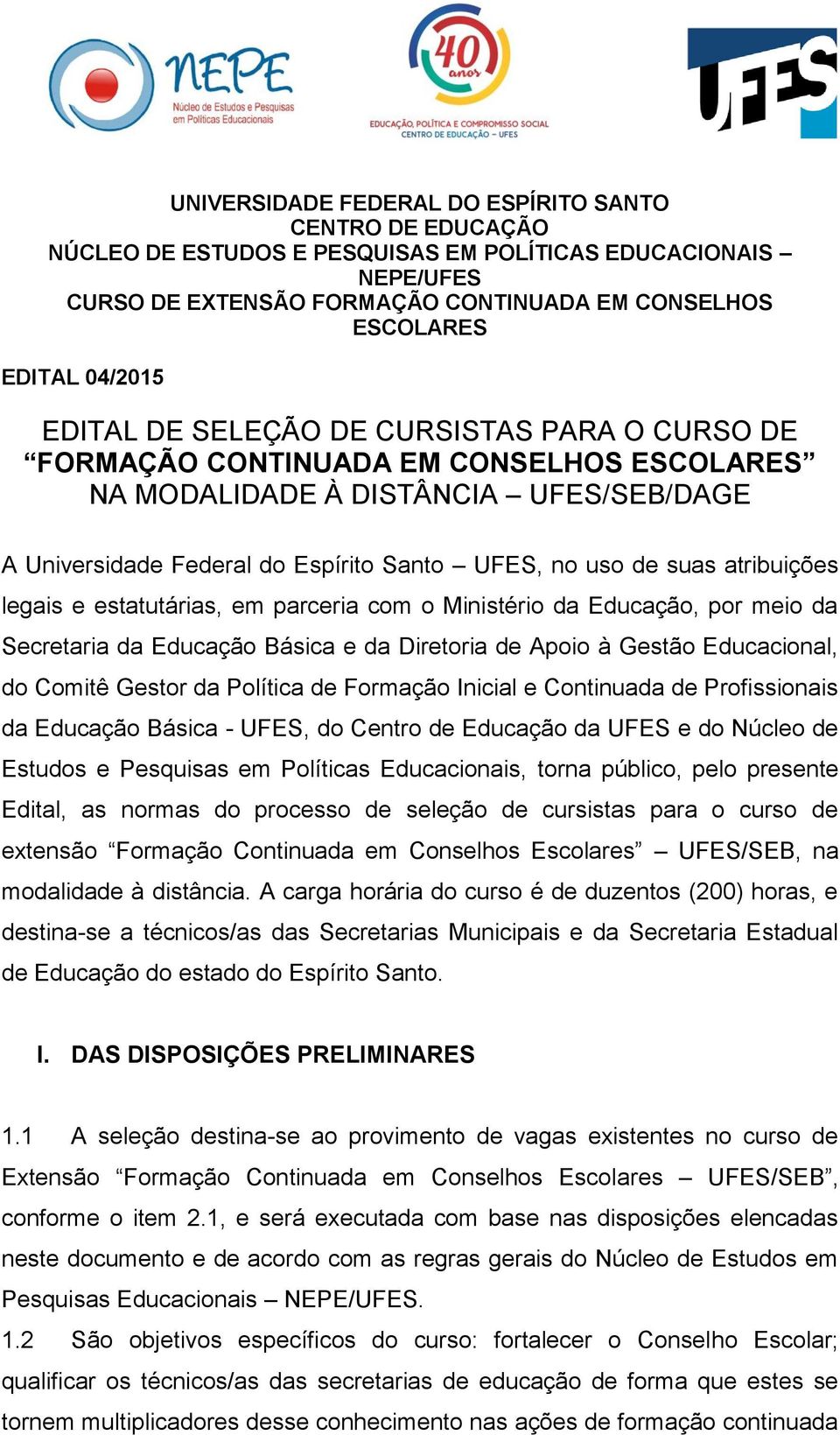 atribuições legais e estatutárias, em parceria com o Ministério da Educação, por meio da Secretaria da Educação Básica e da Diretoria de Apoio à Gestão Educacional, do Comitê Gestor da Política de