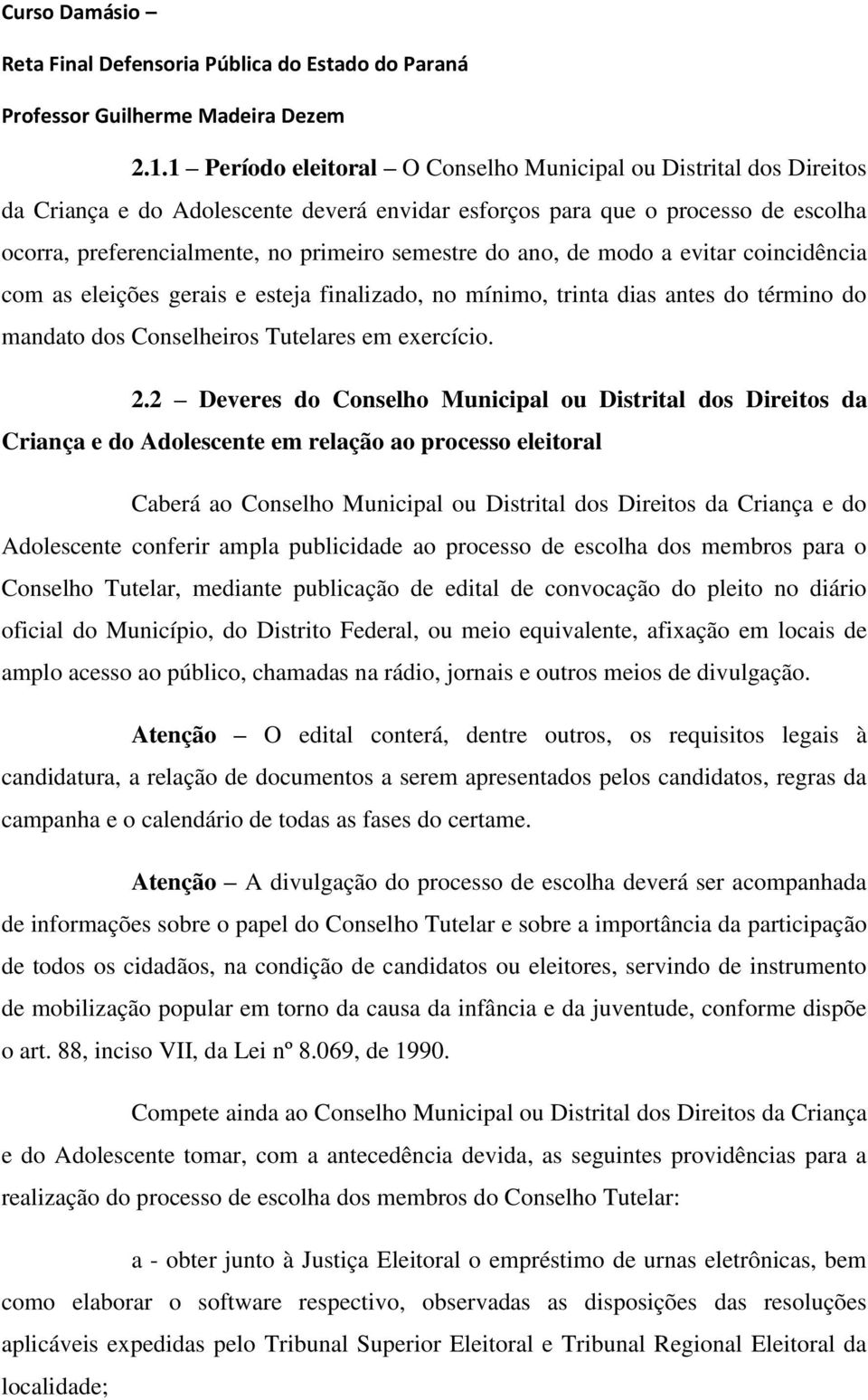 2 Deveres do Conselho Municipal ou Distrital dos Direitos da Criança e do Adolescente em relação ao processo eleitoral Caberá ao Conselho Municipal ou Distrital dos Direitos da Criança e do