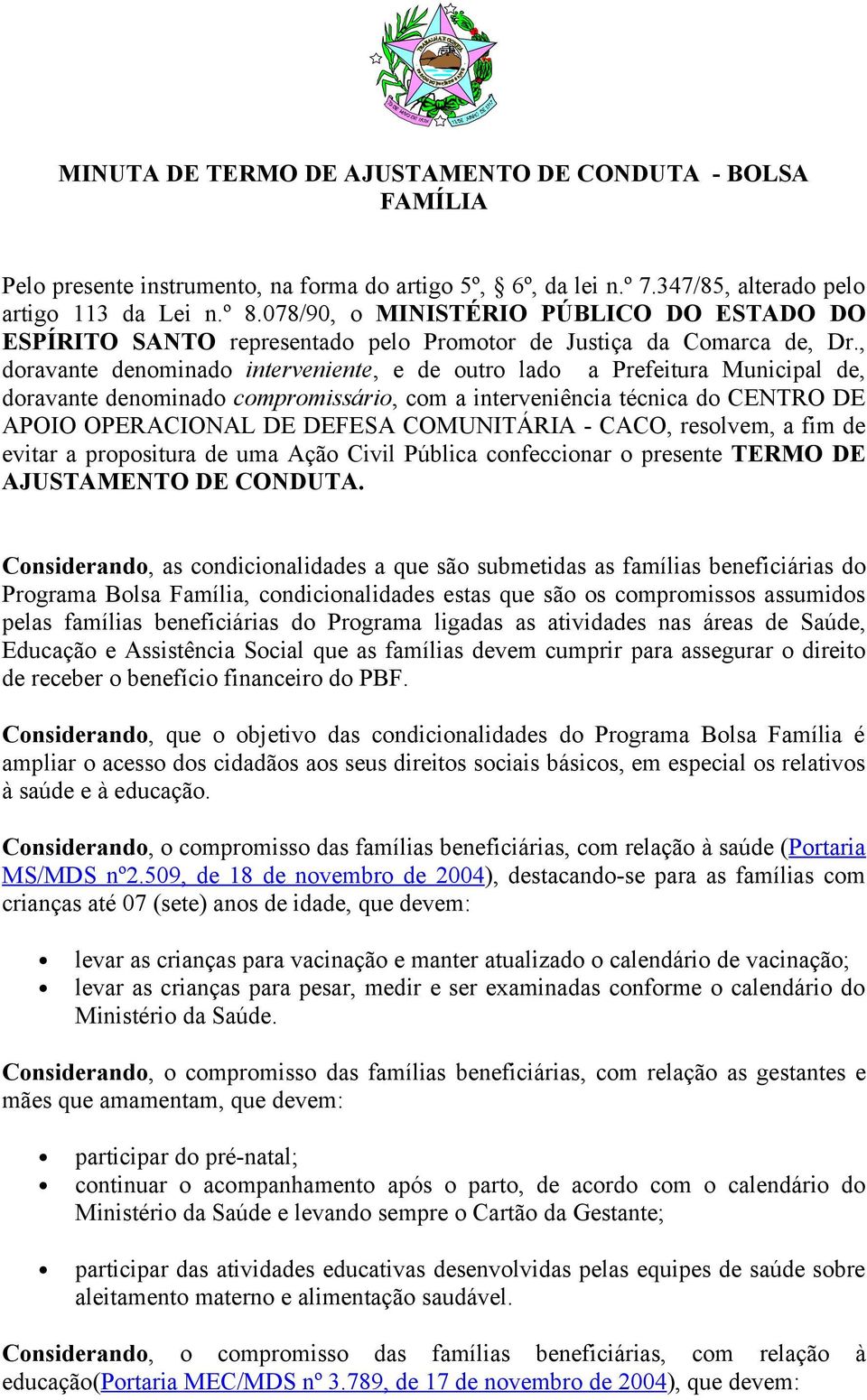 , doravante denominado interveniente, e de outro lado a Prefeitura Municipal de, doravante denominado compromissário, com a interveniência técnica do CENTRO DE APOIO OPERACIONAL DE DEFESA COMUNITÁRIA