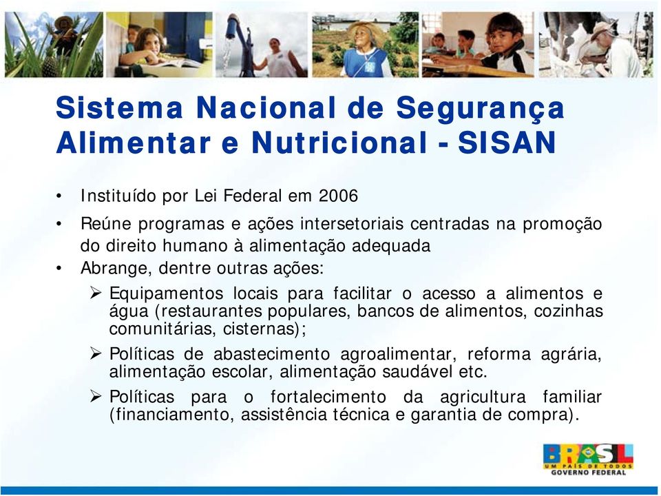 (restaurantes populares, bancos de alimentos, cozinhas comunitárias, cisternas); Políticas de abastecimento agroalimentar, reforma agrária,