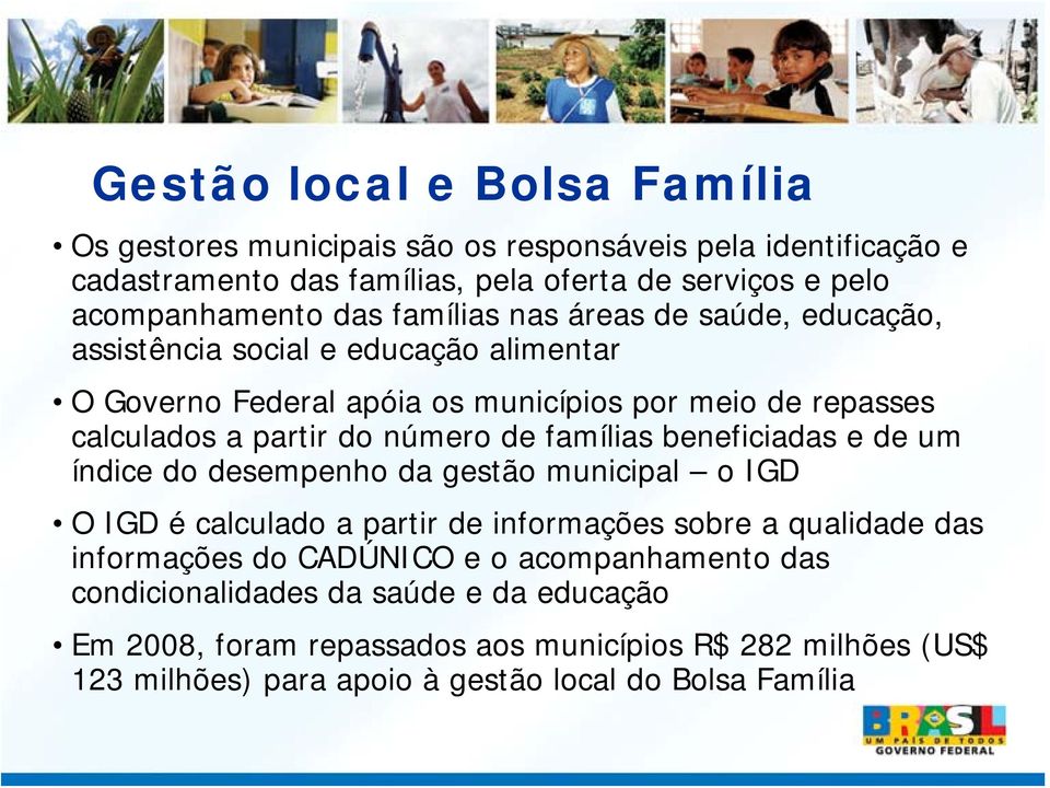 famílias beneficiadas e de um índice do desempenho da gestão municipal o IGD O IGD é calculado a partir de informações sobre a qualidade das informações do CADÚNICO e o