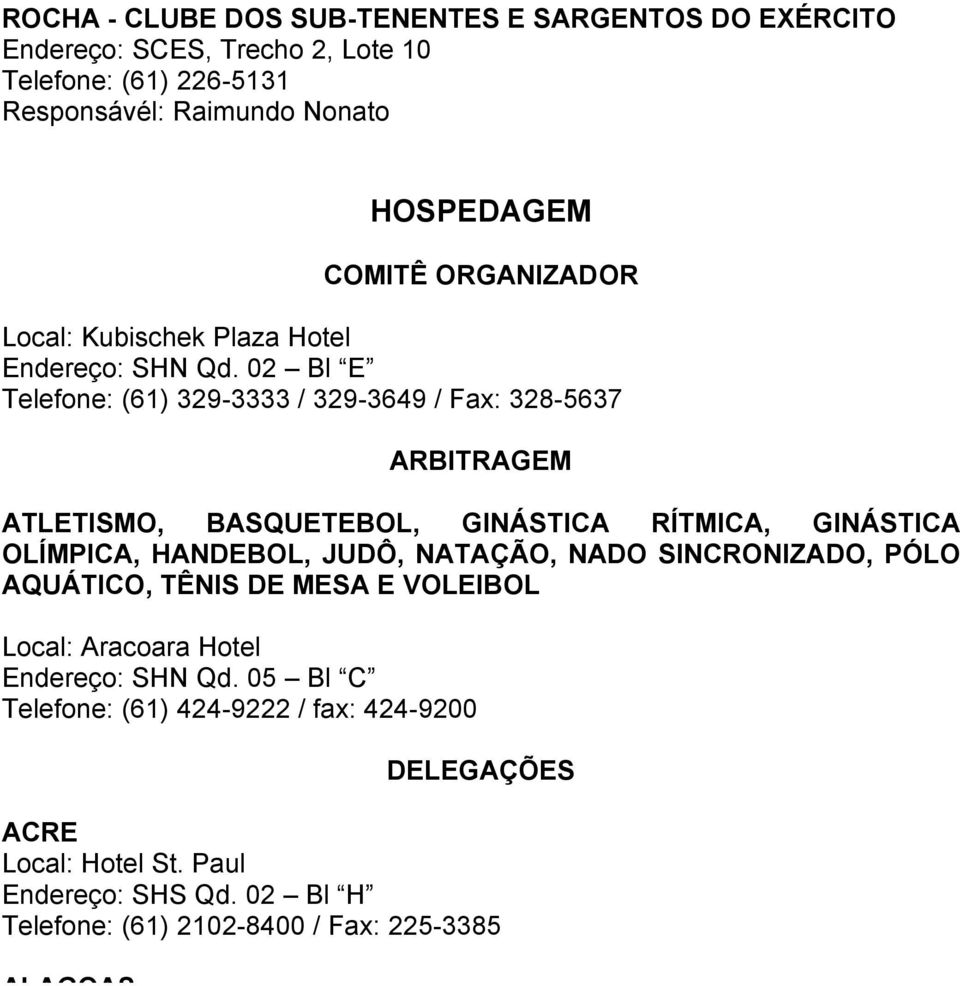 02 Bl E Telefone: (61) 329-3333 / 329-3649 / Fax: 328-5637 ARBITRAGEM ATLETISMO, BASQUETEBOL, GINÁSTICA RÍTMICA, GINÁSTICA OLÍMPICA, HANDEBOL, JUDÔ, NATAÇÃO,