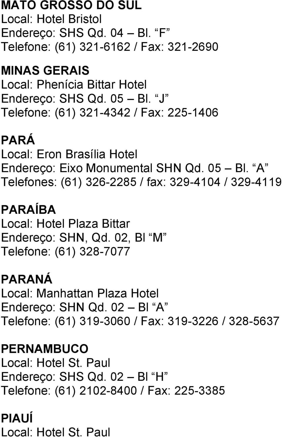 A Telefones: (61) 326-2285 / fax: 329-4104 / 329-4119 PARAÍBA Local: Hotel Plaza Bittar Endereço: SHN, Qd.