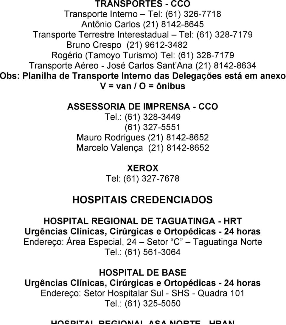 : (61) 328-3449 (61) 327-5551 Mauro Rodrigues (21) 8142-8652 Marcelo Valença (21) 8142-8652 XEROX Tel: (61) 327-7678 HOSPITAIS CREDENCIADOS HOSPITAL REGIONAL DE TAGUATINGA - HRT Urgências Clínicas,