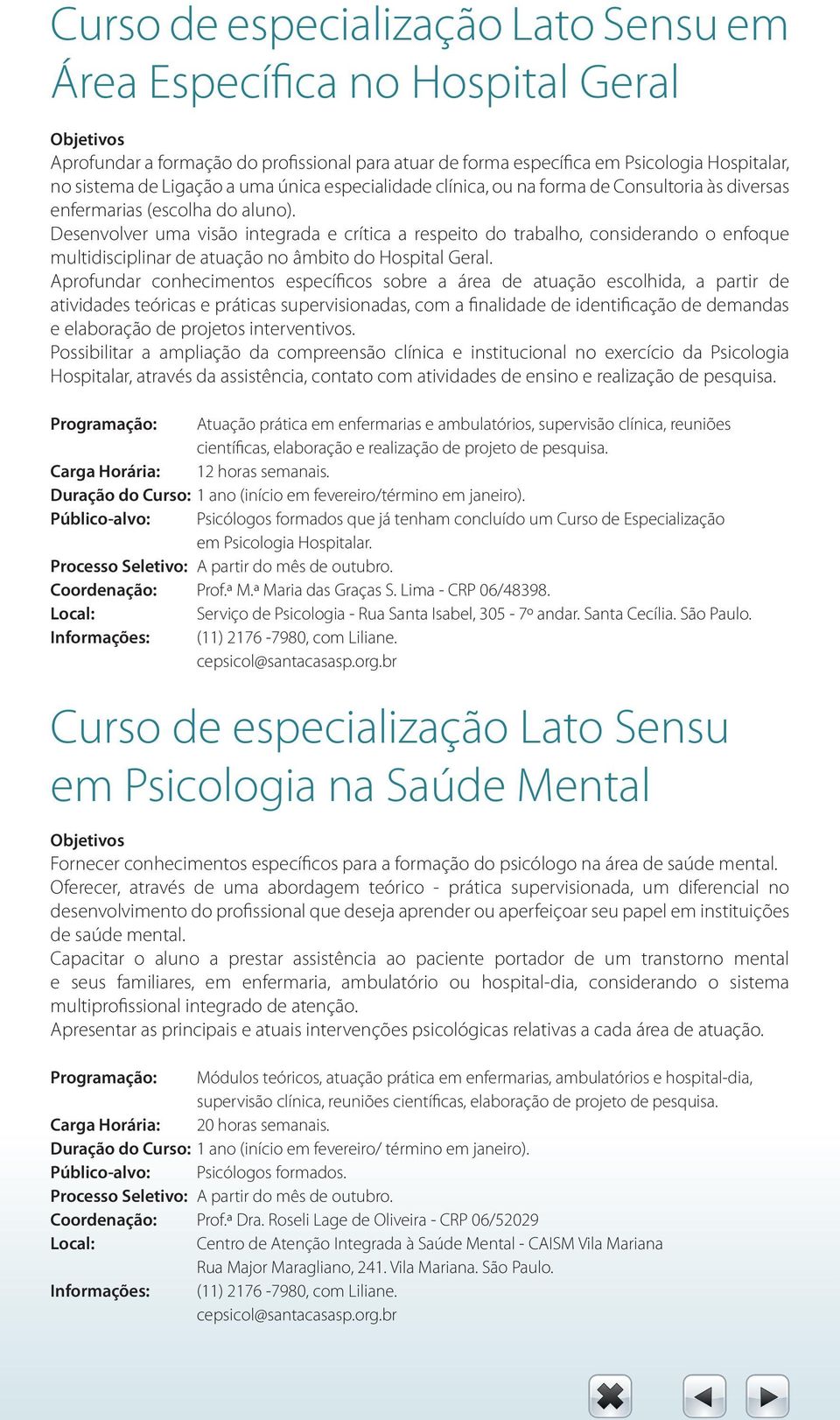 Desenvolver uma visão integrada e crítica a respeito do trabalho, considerando o enfoque multidisciplinar de atuação no âmbito do Hospital Geral.