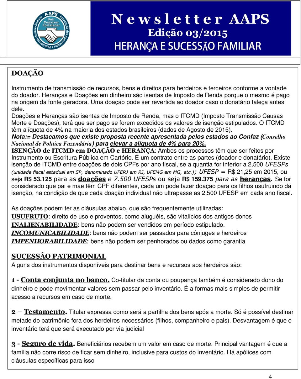 Doações e Heranças são isentas de Imposto de Renda, mas o ITCMD (Imposto Transmissão Causas Morte e Doações), terá que ser pago se forem excedidos os valores de isenção estipulados.