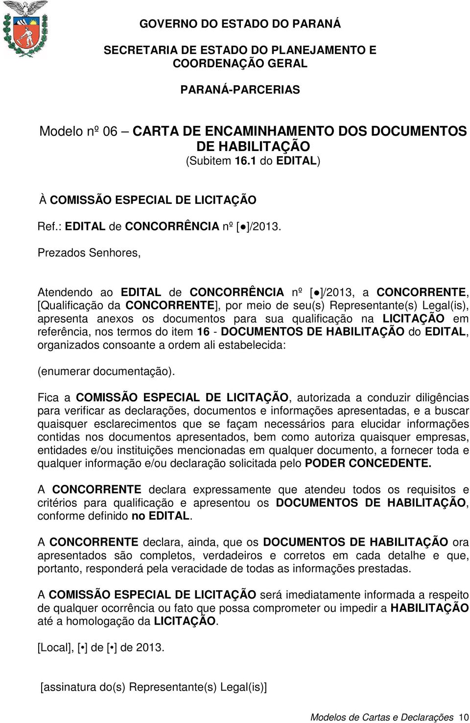 LICITAÇÃO em referência, nos termos do item 16 - DOCUMENTOS DE HABILITAÇÃO do EDITAL, organizados consoante a ordem ali estabelecida: (enumerar documentação).