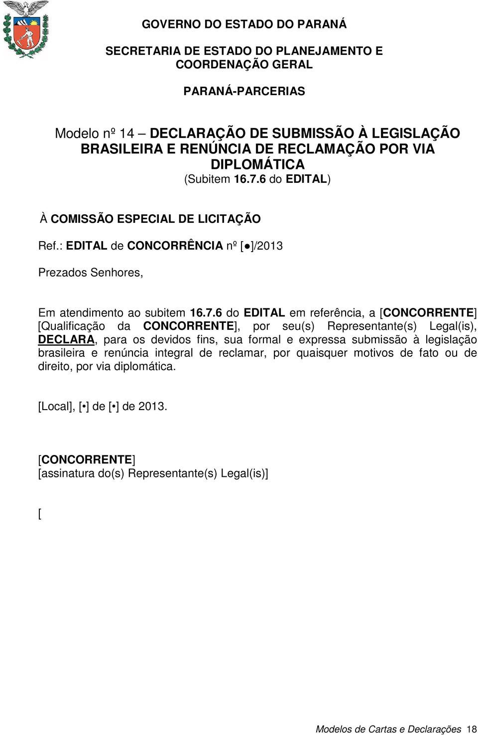 6 do EDITAL em referência, a [Qualificação da CONCORRENTE], por seu(s) Representante(s) Legal(is), DECLARA, para os