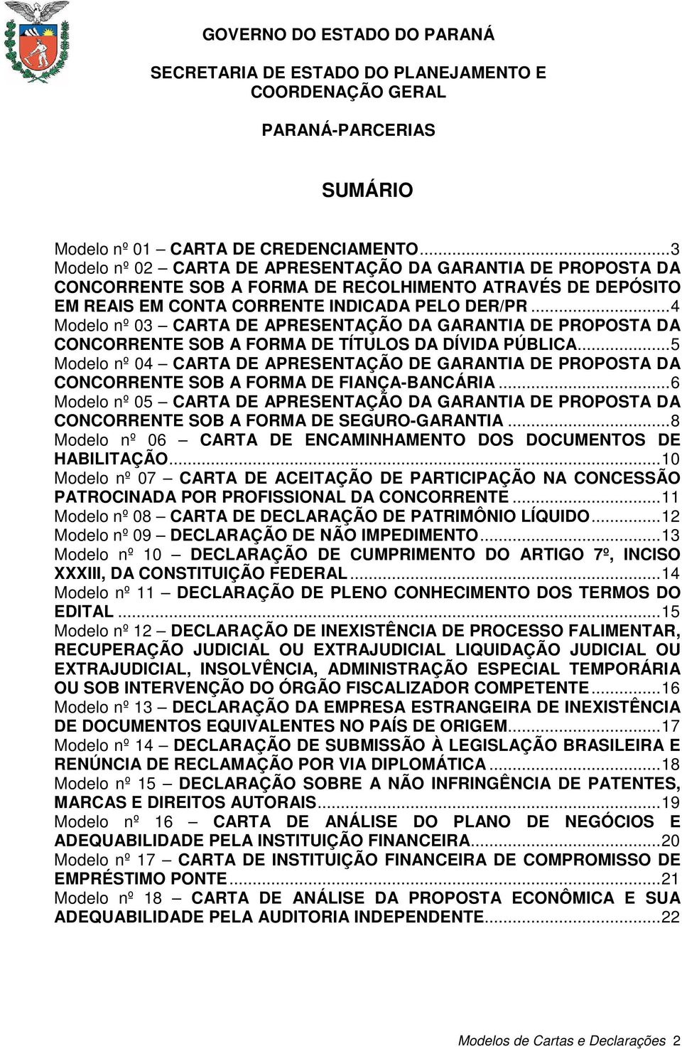 .. 4 Modelo nº 03 CARTA DE APRESENTAÇÃO DA GARANTIA DE PROPOSTA DA CONCORRENTE SOB A FORMA DE TÍTULOS DA DÍVIDA PÚBLICA.