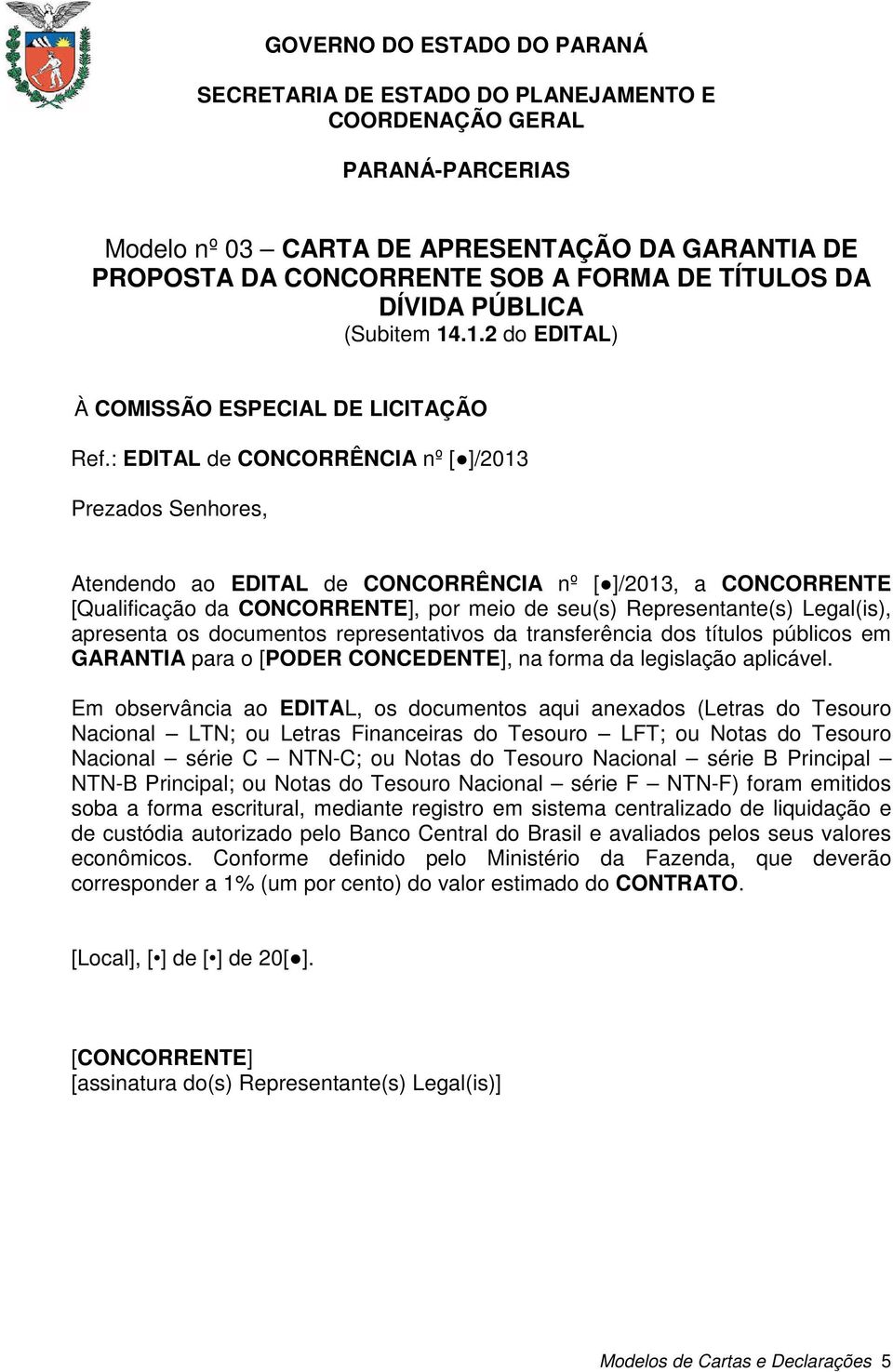 transferência dos títulos públicos em GARANTIA para o [PODER CONCEDENTE], na forma da legislação aplicável.
