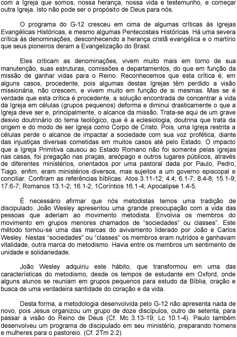 Há uma severa crítica às denominações, desconhecendo a herança cristã evangélica e o martírio que seus pioneiros deram a Evangelização do Brasil.