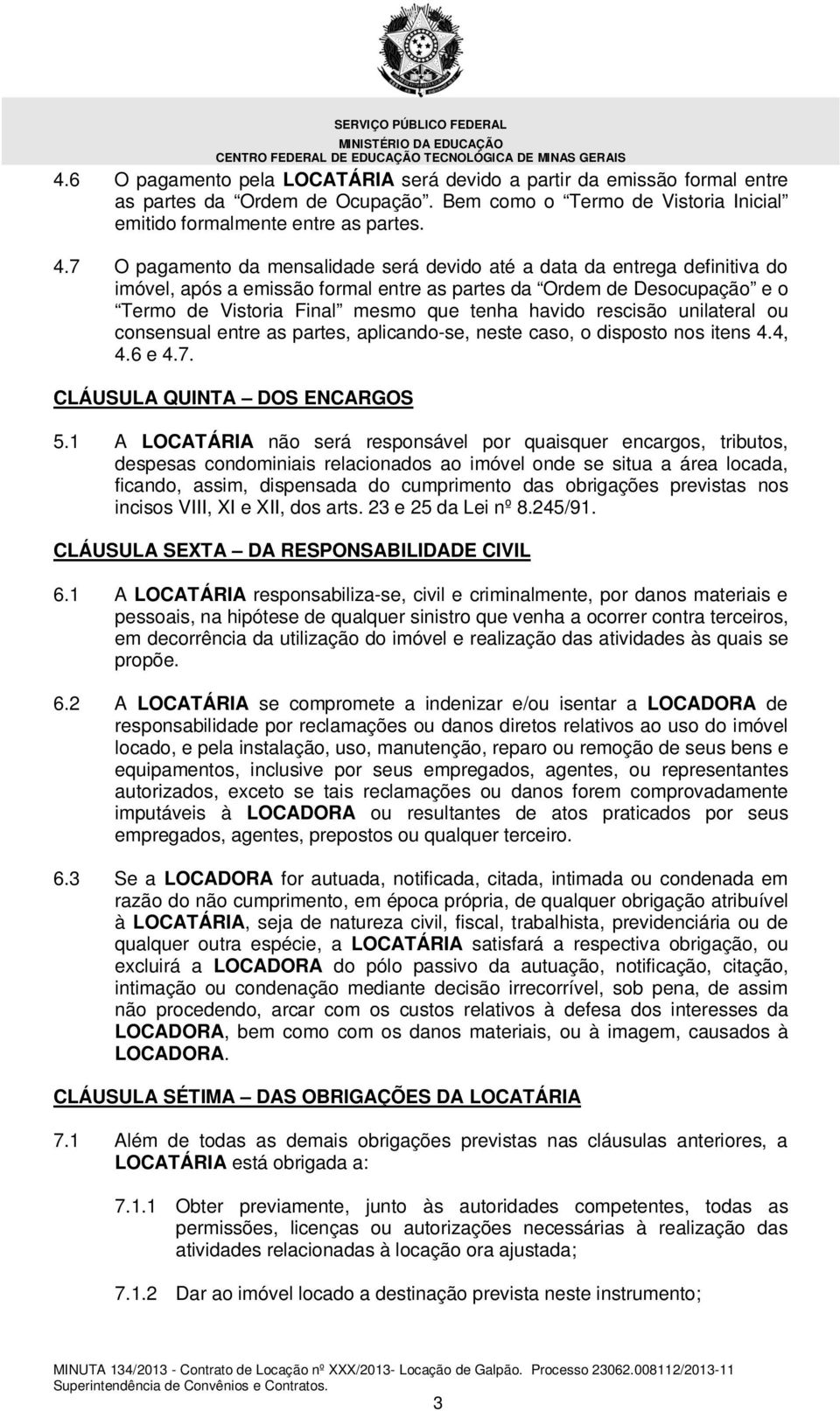 rescisão unilateral ou consensual entre as partes, aplicando-se, neste caso, o disposto nos itens 4.4, 4.6 e 4.7. CLÁUSULA QUINTA DOS ENCARGOS 5.