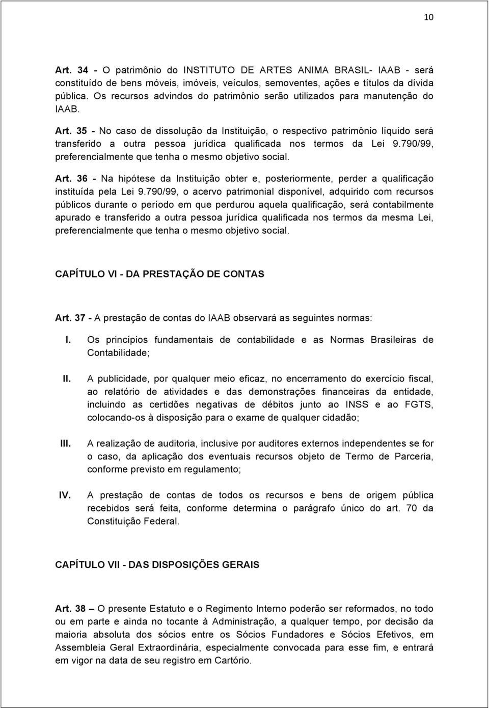 35 - No caso de dissolução da Instituição, o respectivo patrimônio líquido será transferido a outra pessoa jurídica qualificada nos termos da Lei 9.