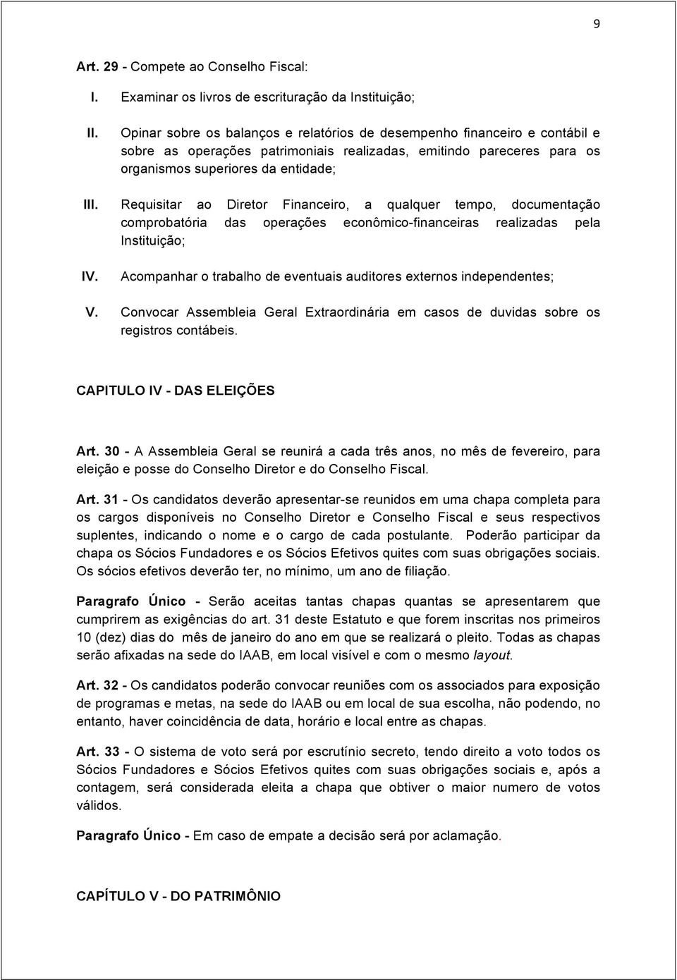 organismos superiores da entidade; Requisitar ao Diretor Financeiro, a qualquer tempo, documentação comprobatória das operações econômico-financeiras realizadas pela Instituição; Acompanhar o