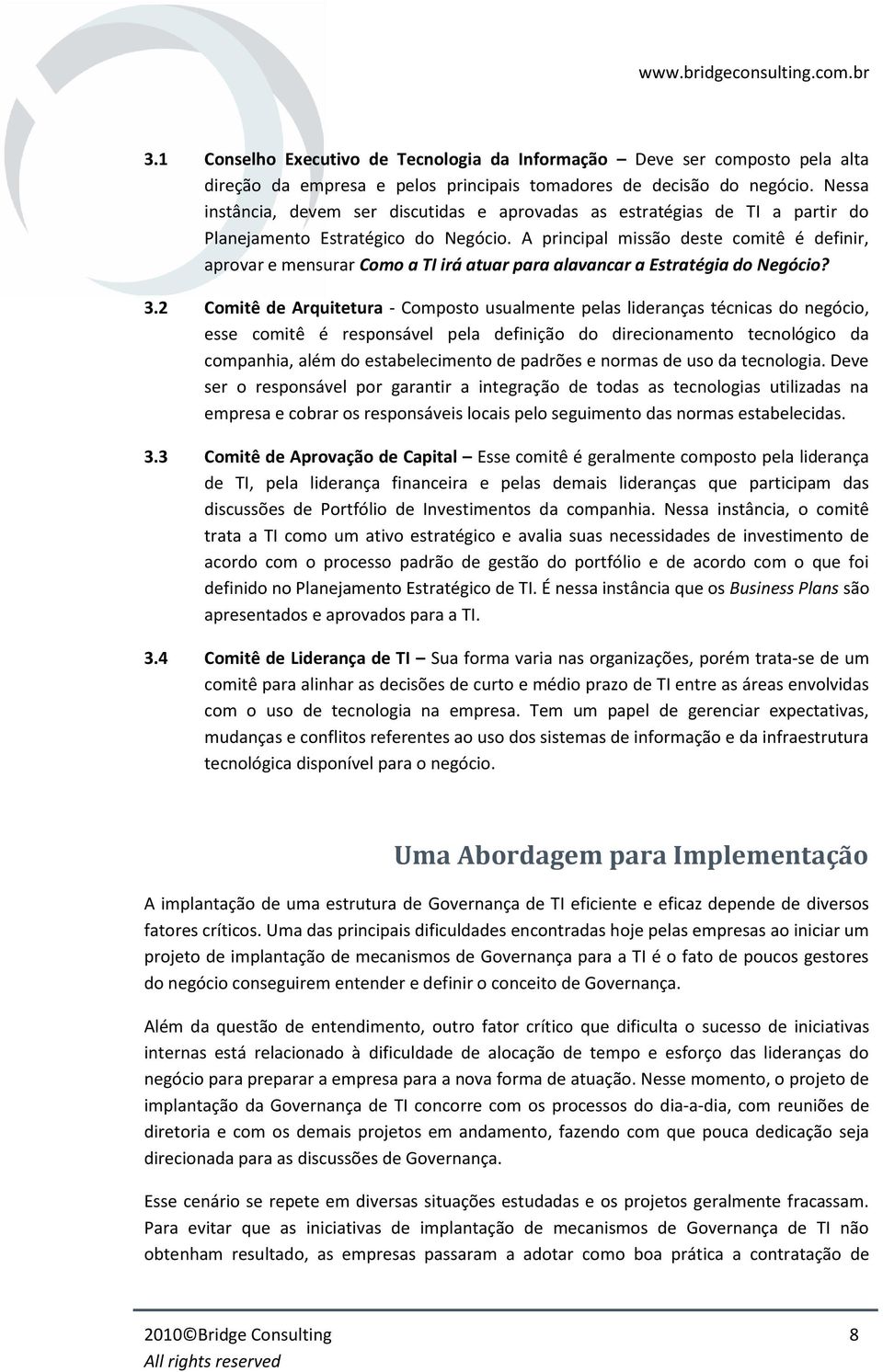 A principal missão deste comitê é definir, aprovar e mensurar Como a TI irá atuar para alavancar a Estratégia do Negócio? 3.