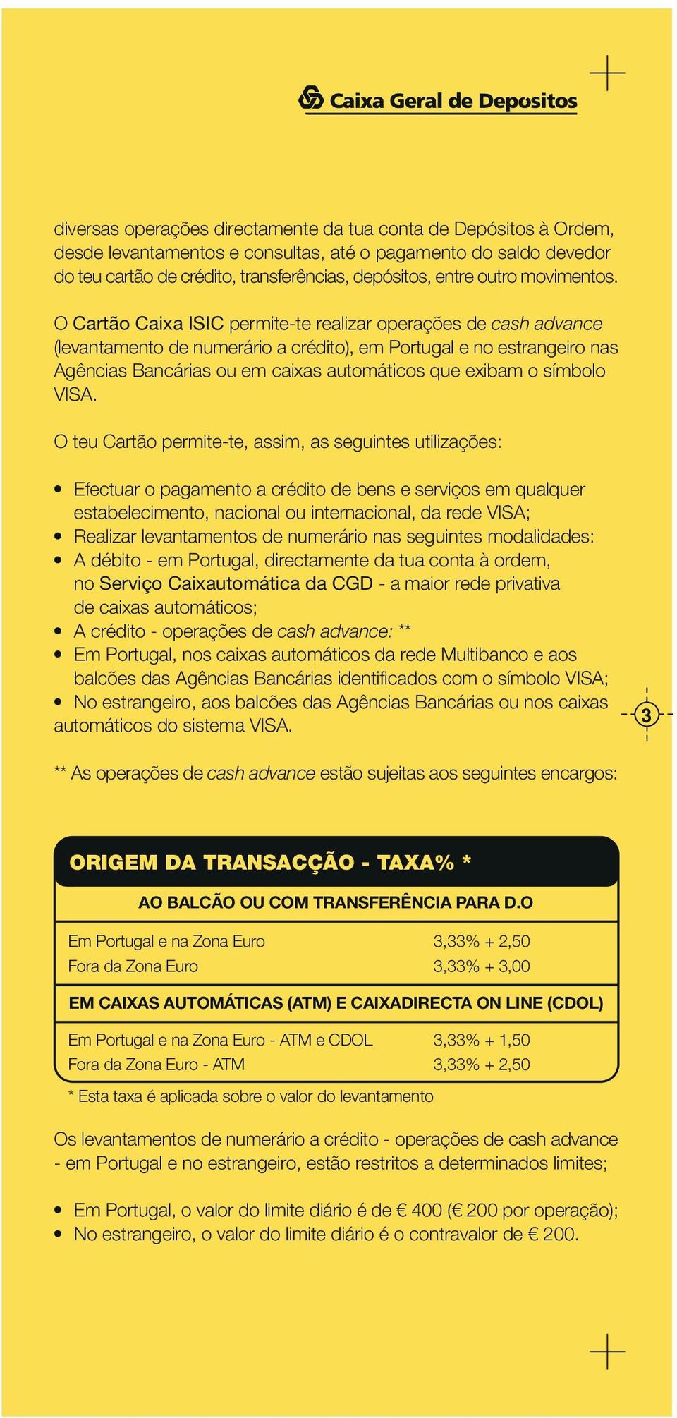 O Cartão Caixa ISIC permite-te realizar operações de cash advance (levantamento de numerário a crédito), em Portugal e no estrangeiro nas Agências Bancárias ou em caixas automáticos que exibam o