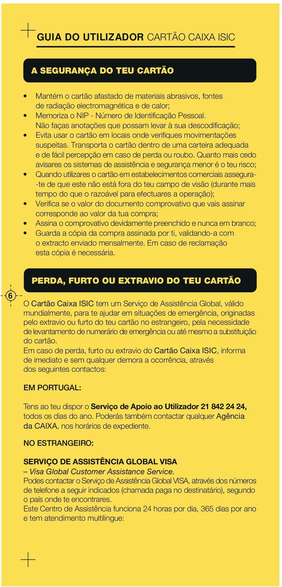 Transporta o cartão dentro de uma carteira adequada e de fácil percepção em caso de perda ou roubo.