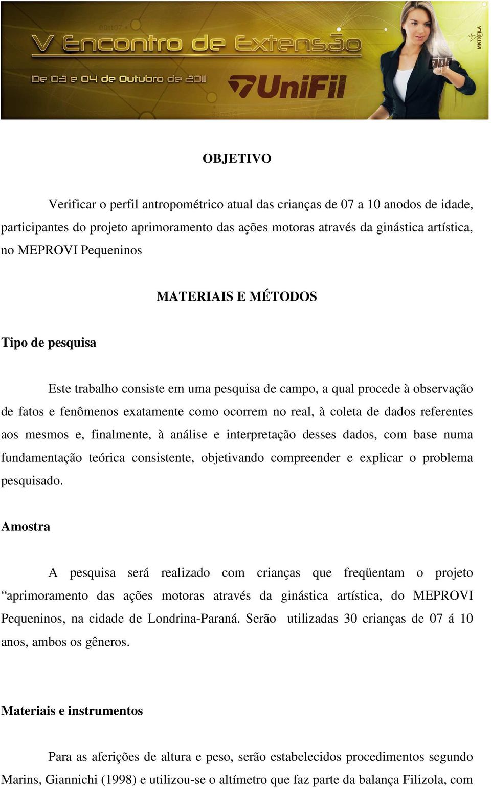 referentes aos mesmos e, finalmente, à análise e interpretação desses dados, com base numa fundamentação teórica consistente, objetivando compreender e explicar o problema pesquisado.