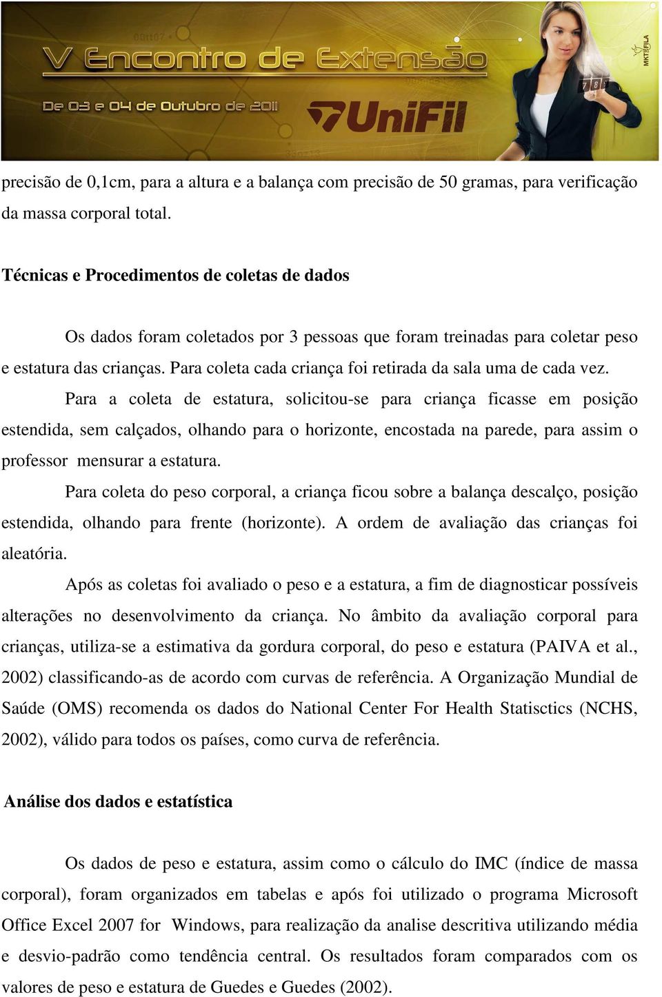 Para coleta cada criança foi retirada da sala uma de cada vez.