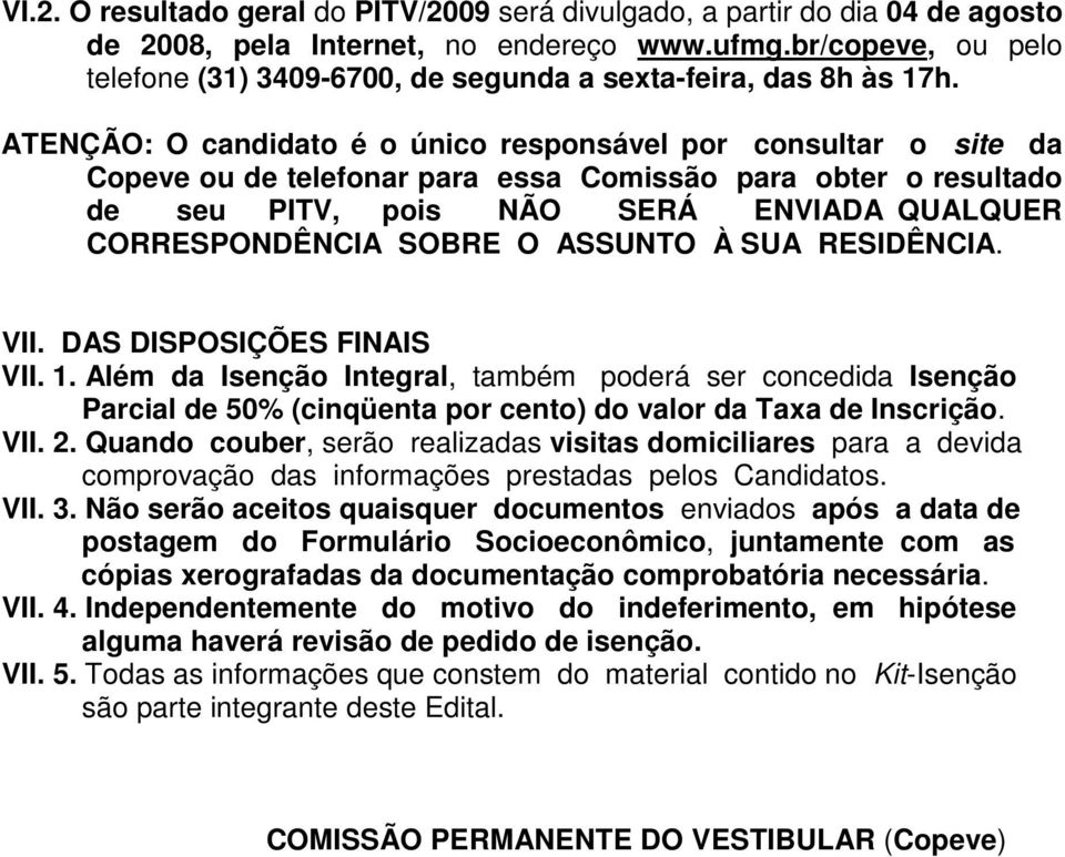 ATENÇÃO: O candidato é o único responsável por consultar o site da Copeve ou de telefonar para essa Comissão para obter o resultado de seu PITV, pois NÃO SERÁ ENVIADA QUALQUER CORRESPONDÊNCIA SOBRE O