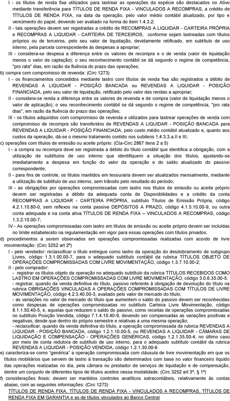 2; II - tais operações devem ser registradas a crédito de RECOMPRAS A LIQUIDAR - CARTEIRA PRÓPRIA e RECOMPRAS A LIQUIDAR - CARTEIRA DE TERCEIROS, conforme sejam lastreadas com títulos próprios ou de