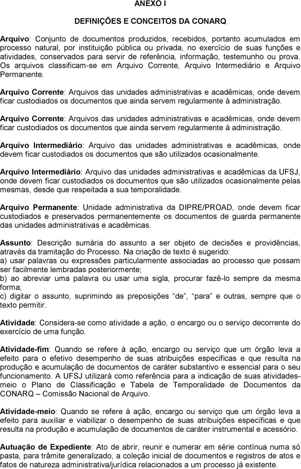 Arquivo Corrente: Arquivos das unidades administrativas e acadêmicas, onde devem ficar custodiados os documentos que ainda servem regularmente à administração.