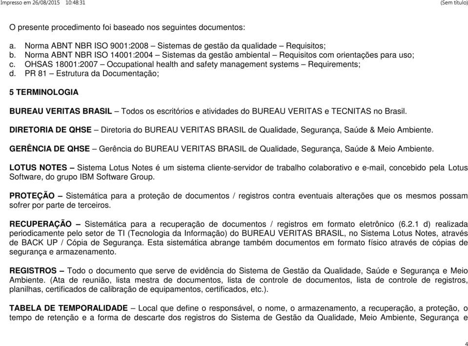 PR 81 Estrutura da Documentação; 5 TERMINOLOGIA BUREAU VERITAS BRASIL Todos os escritórios e atividades do BUREAU VERITAS e TECNITAS no Brasil.