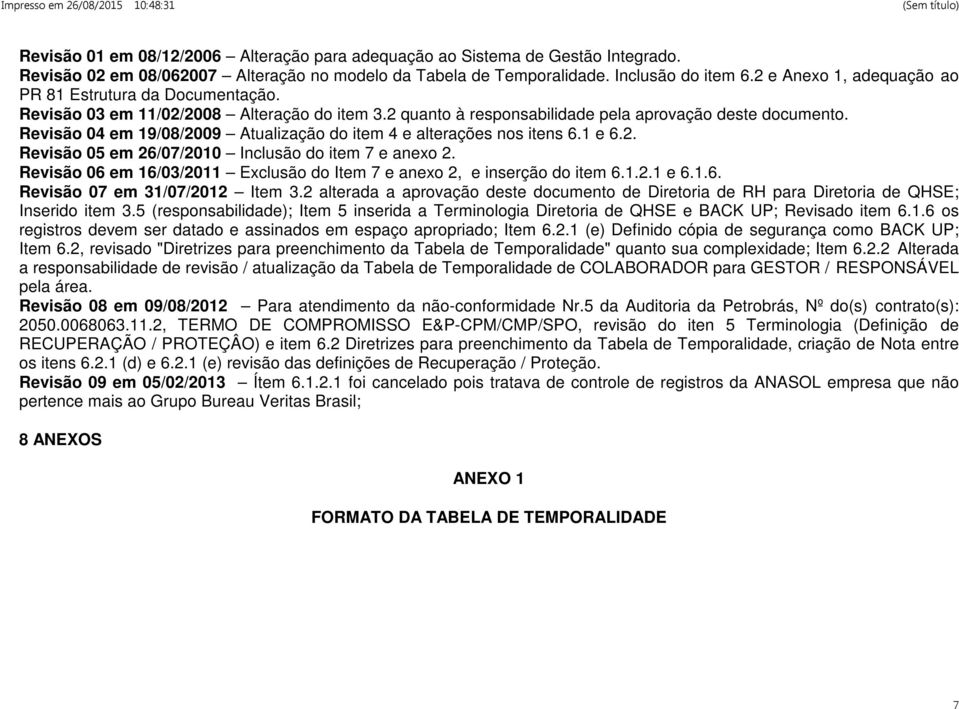 Revisão 04 em 19/08/2009 Atualização do item 4 e alterações nos itens 6.1 e 6.2. Revisão 05 em 26/07/2010 Inclusão do item 7 e anexo 2.