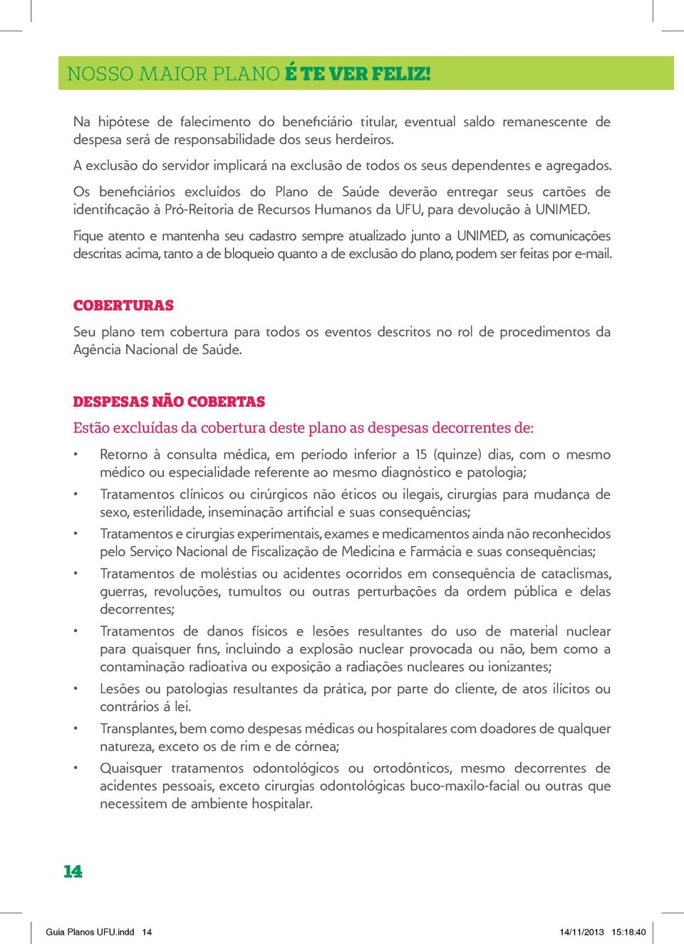 Os beneficiários excluídos do Plano de Saúde deverão entregar seus cartões de identificação à Pró-Reitoria de Recursos Humanos da UFU, para devolução à UNIMED.