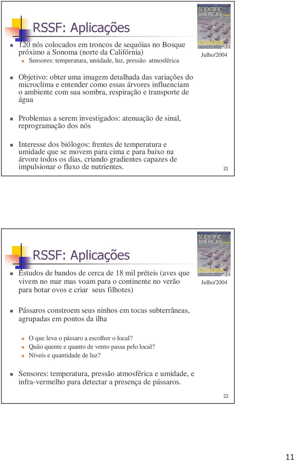 Interesse dos biólogos: frentes de temperatura e umidade que se movem para cima e para baixo na árvore todos os dias, criando gradientes capazes de impulsionar o fluxo de nutrientes.