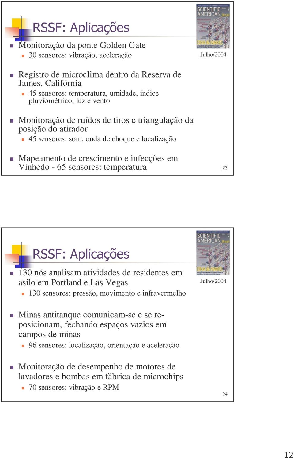 temperatura 23 130 nós analisam atividades de residentes em asilo em Portland e Las Vegas 130 sensores: pressão, movimento e infravermelho Julho/2004 Minas antitanque comunicam-se e se reposicionam,