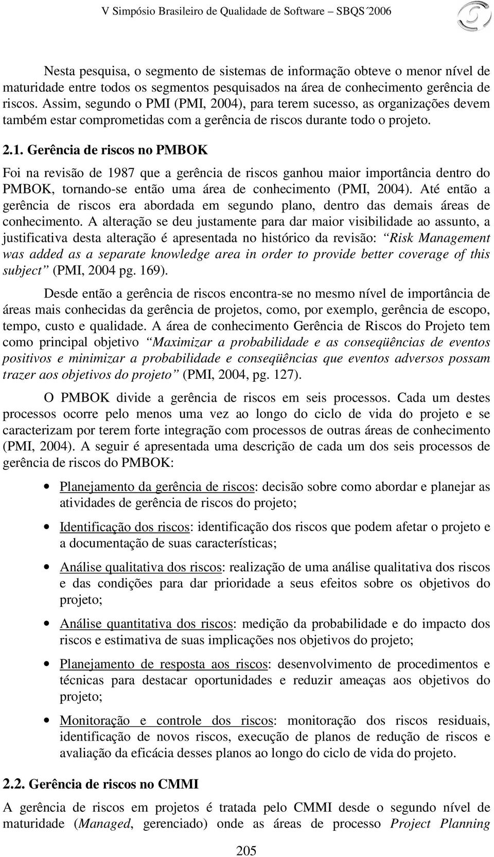 Gerência de riscos no PMBOK Foi na revisão de 1987 que a gerência de riscos ganhou maior importância dentro do PMBOK, tornando-se então uma área de conhecimento (PMI, 2004).