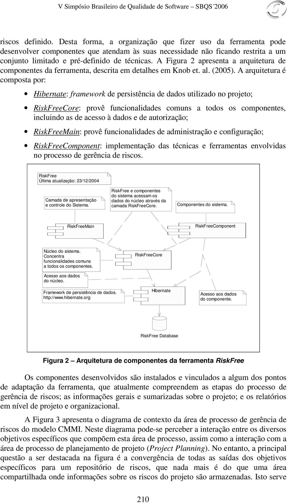 A Figura 2 apresenta a arquitetura de componentes da ferramenta, descrita em detalhes em Knob et. al. (2005).