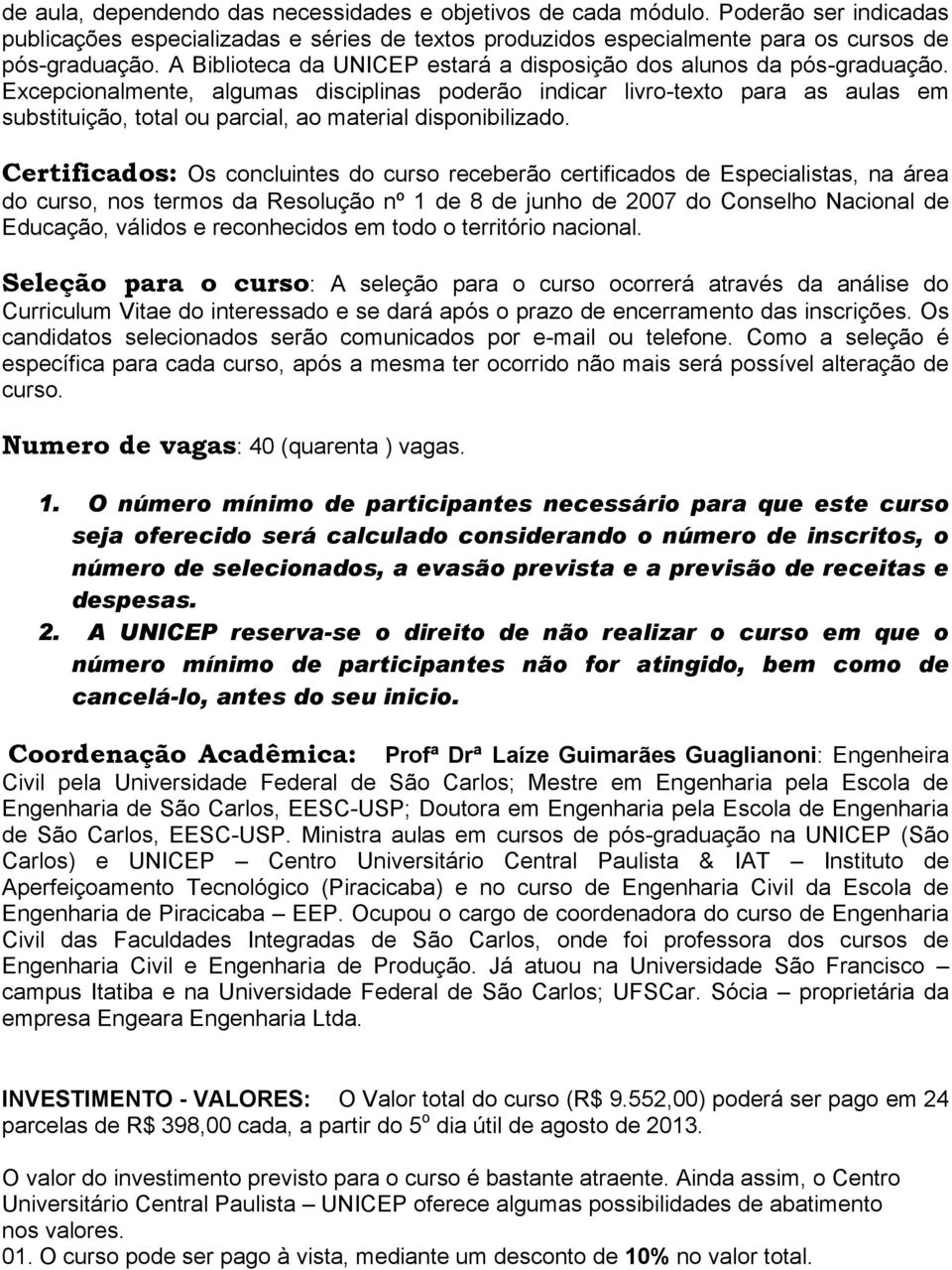 Excepcionalmente, algumas disciplinas poderão indicar livro-texto para as aulas em substituição, total ou parcial, ao material disponibilizado.