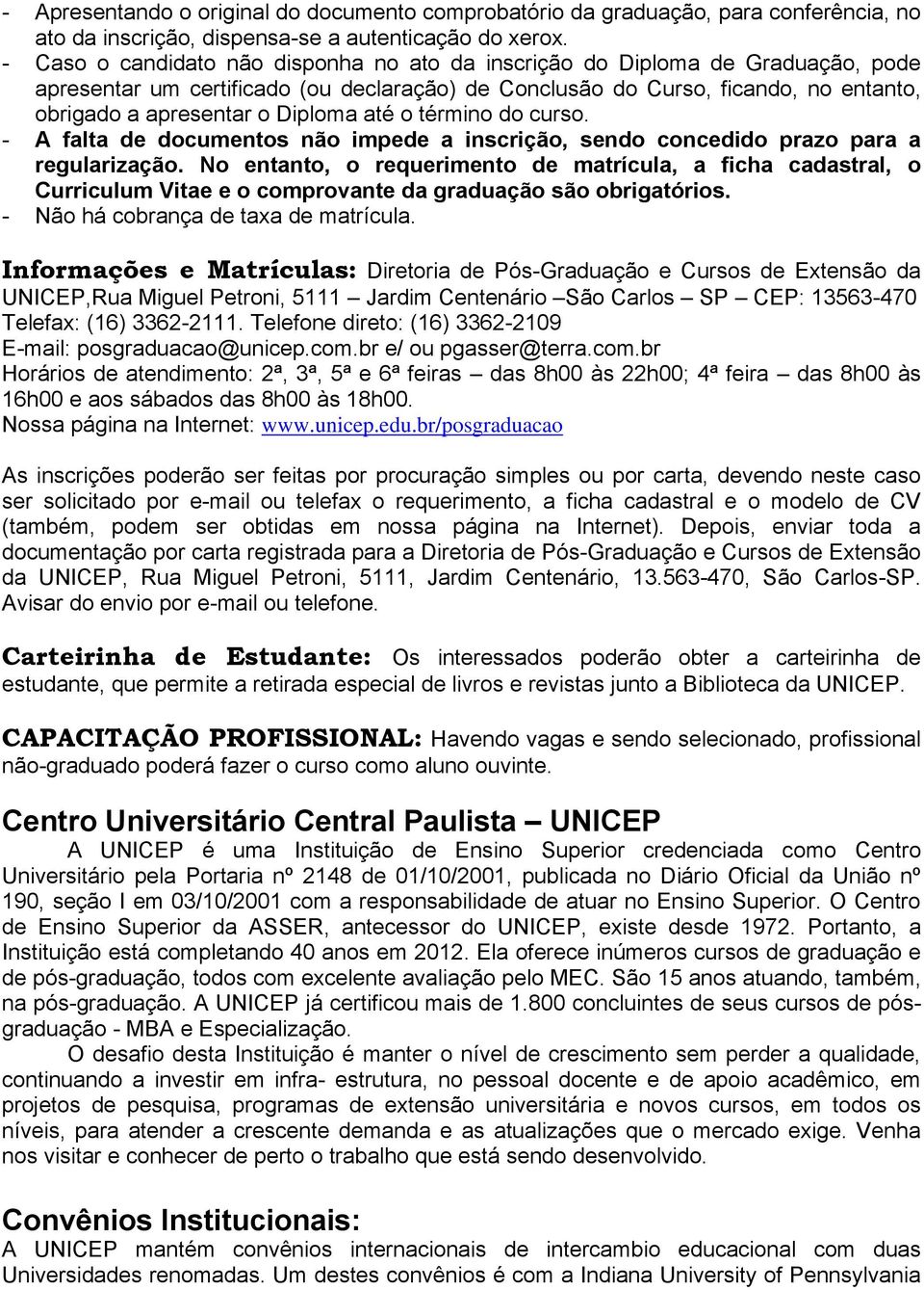 até o término do curso. - A falta de documentos não impede a inscrição, sendo concedido prazo para a regularização.