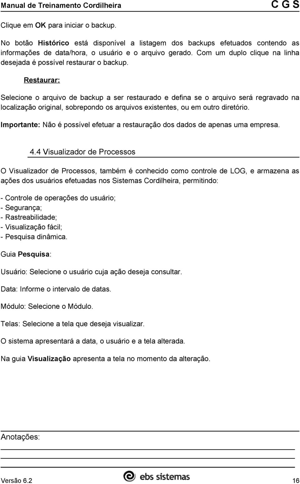 Restaurar: Selecione o arquivo de backup a ser restaurado e defina se o arquivo será regravado na localização original, sobrepondo os arquivos existentes, ou em outro diretório.